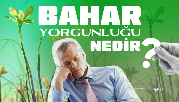 Bahar Yorgunluğu Nedir, Ne Yapılmalı?